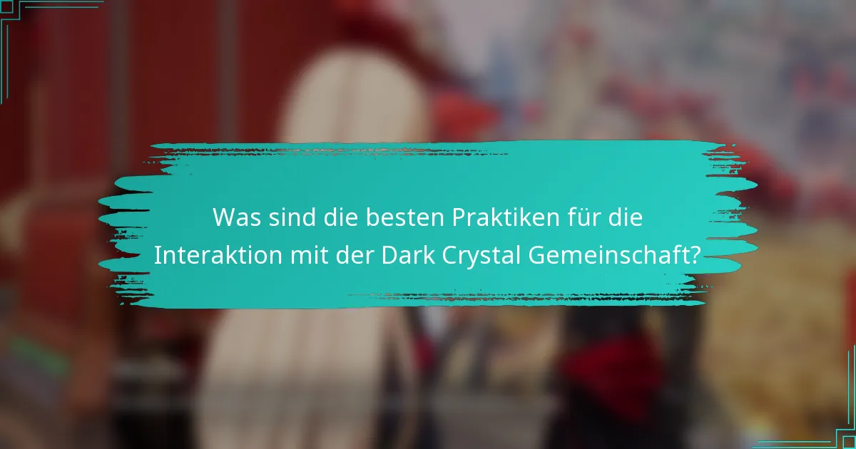Was sind die besten Praktiken für die Interaktion mit der Dark Crystal Gemeinschaft?
