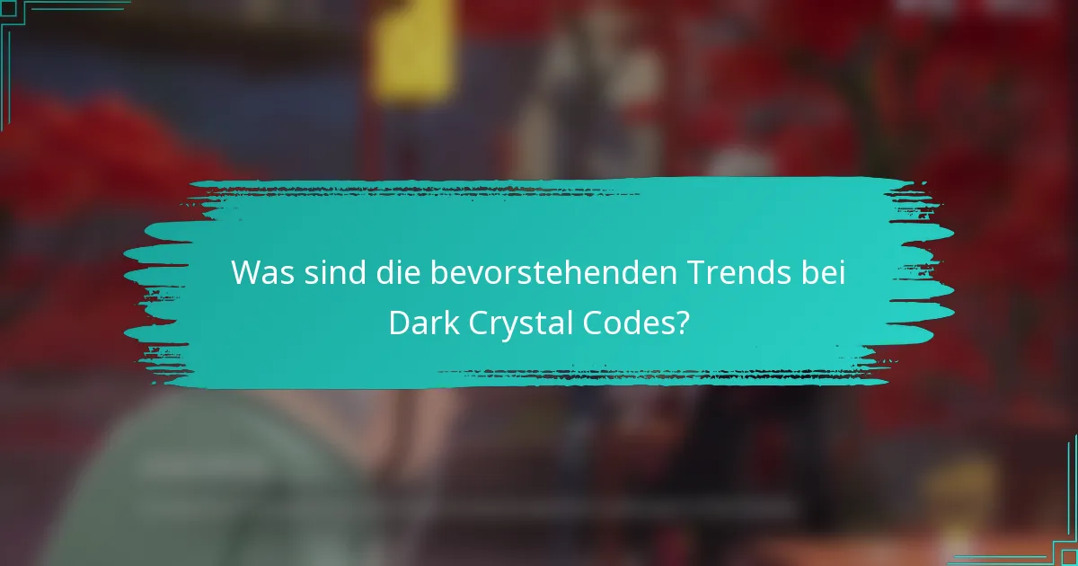 Was sind die bevorstehenden Trends bei Dark Crystal Codes?