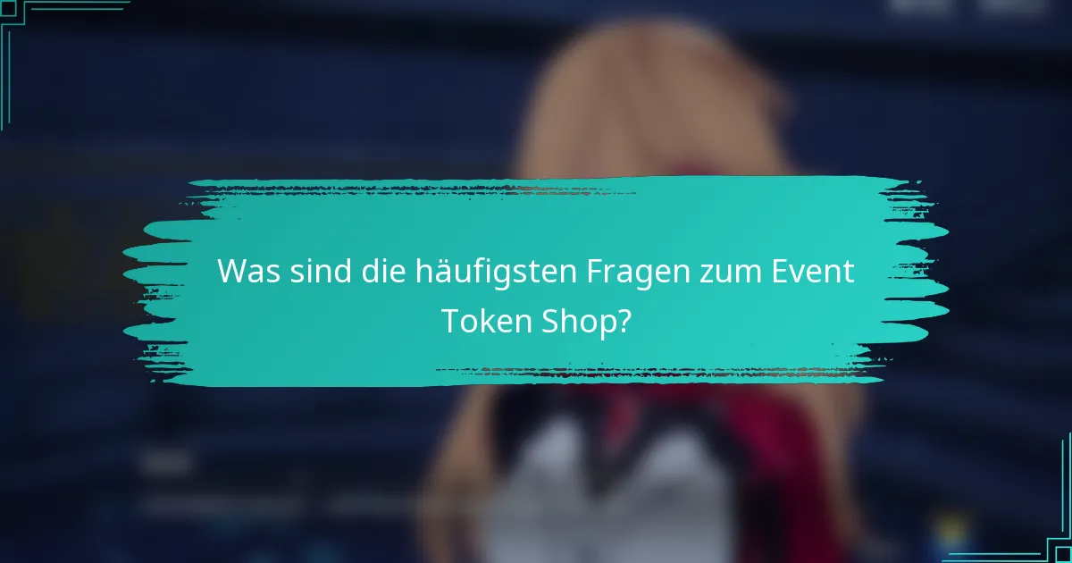 Was sind die häufigsten Fragen zum Event Token Shop?