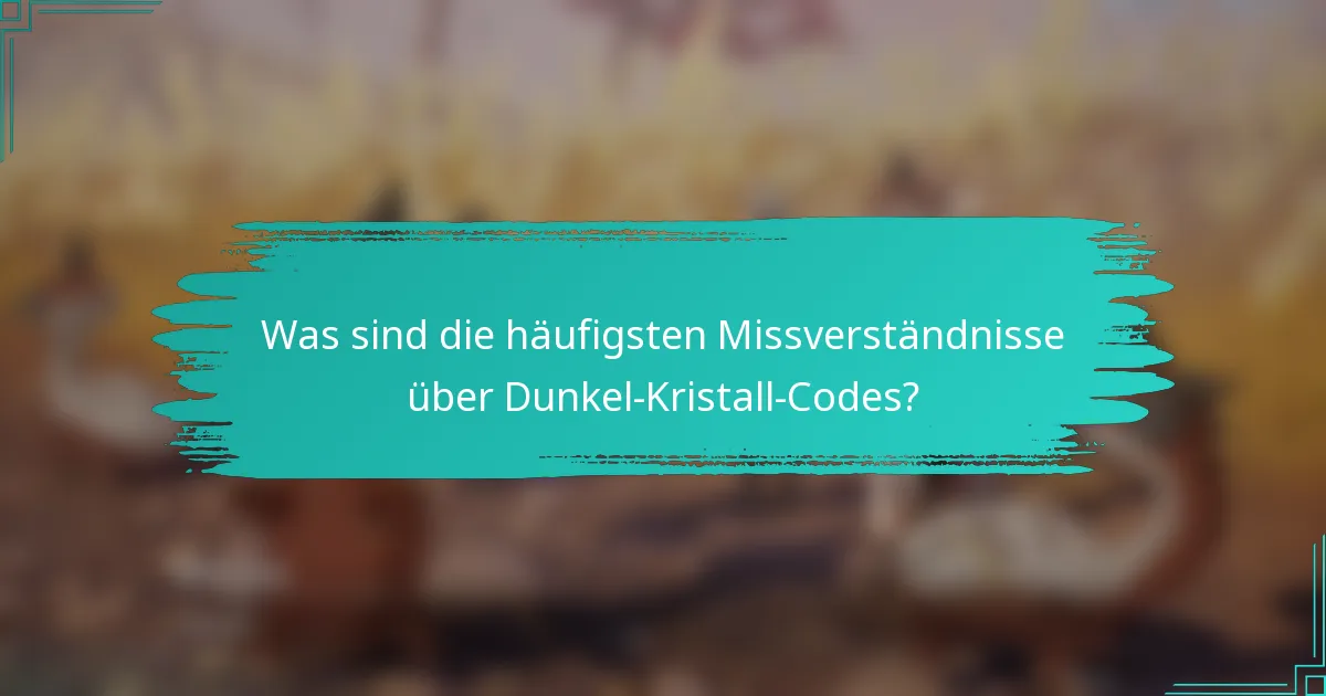 Was sind die häufigsten Missverständnisse über Dunkel-Kristall-Codes?
