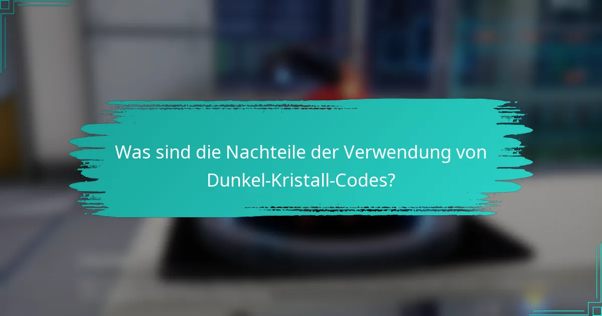 Was sind die Nachteile der Verwendung von Dunkel-Kristall-Codes?