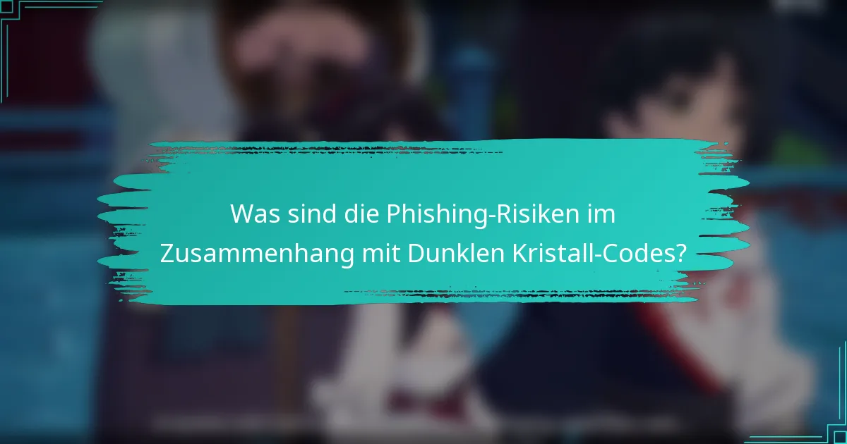 Was sind die Phishing-Risiken im Zusammenhang mit Dunklen Kristall-Codes?