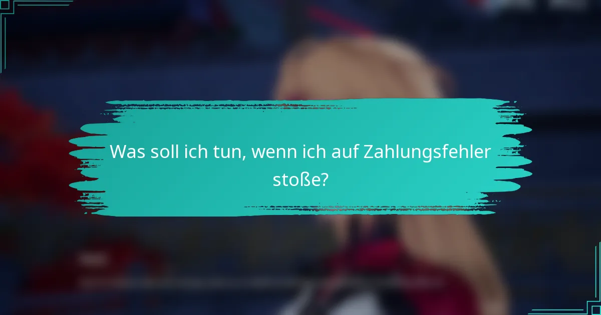 Was soll ich tun, wenn ich auf Zahlungsfehler stoße?