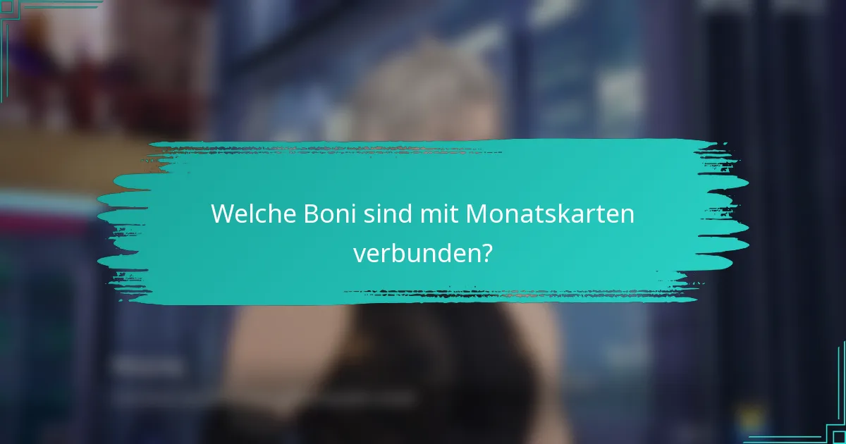 Welche Boni sind mit Monatskarten verbunden?
