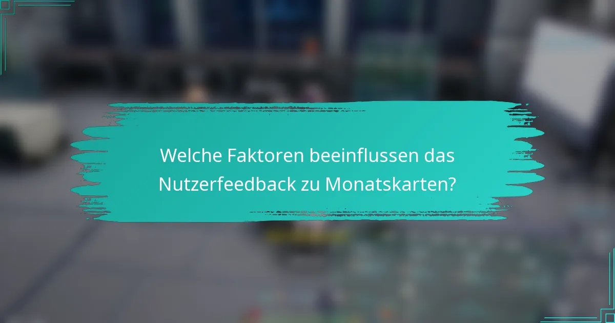 Welche Faktoren beeinflussen das Nutzerfeedback zu Monatskarten?