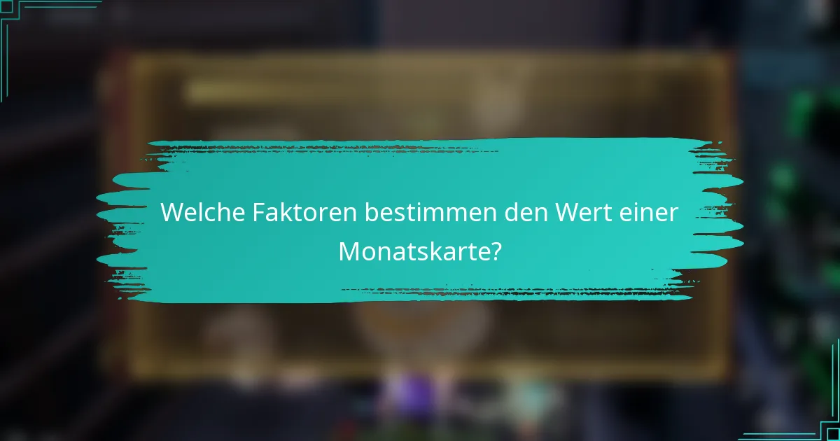 Welche Faktoren bestimmen den Wert einer Monatskarte?
