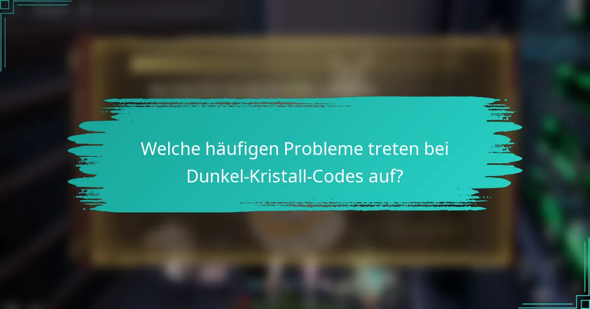 Welche häufigen Probleme treten bei Dunkel-Kristall-Codes auf?