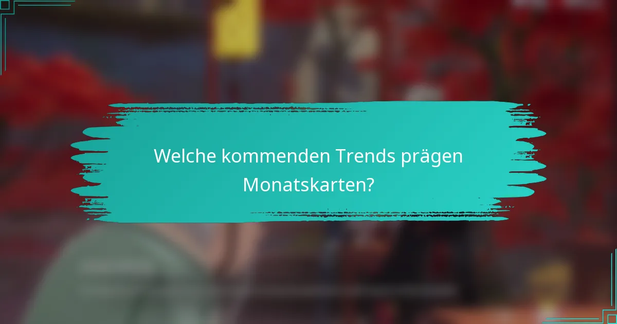 Welche kommenden Trends prägen Monatskarten?