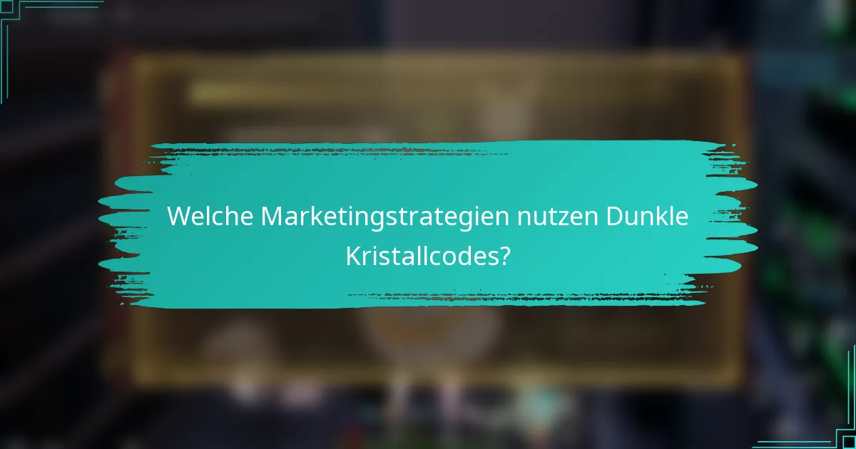 Welche Marketingstrategien nutzen Dunkle Kristallcodes?