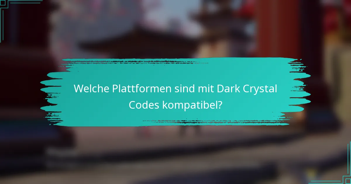 Welche Plattformen sind mit Dark Crystal Codes kompatibel?