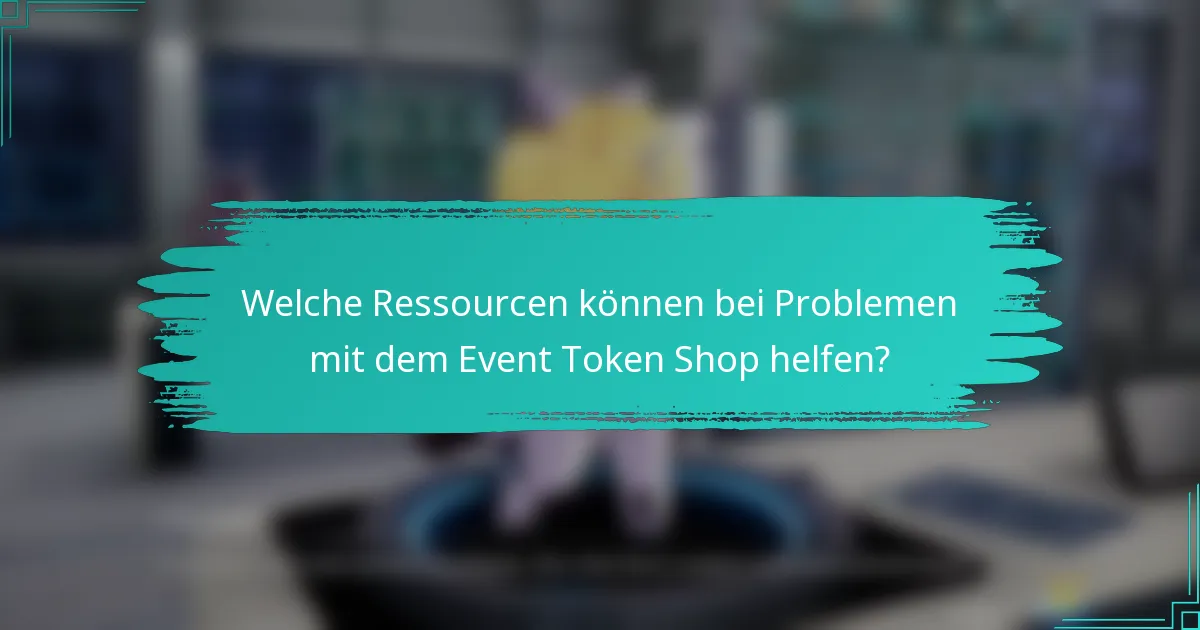 Welche Ressourcen können bei Problemen mit dem Event Token Shop helfen?