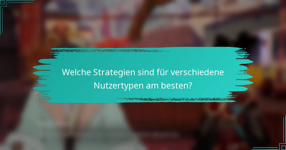 Welche Strategien sind für verschiedene Nutzertypen am besten?