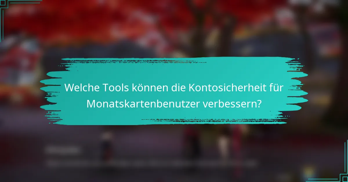 Welche Tools können die Kontosicherheit für Monatskartenbenutzer verbessern?