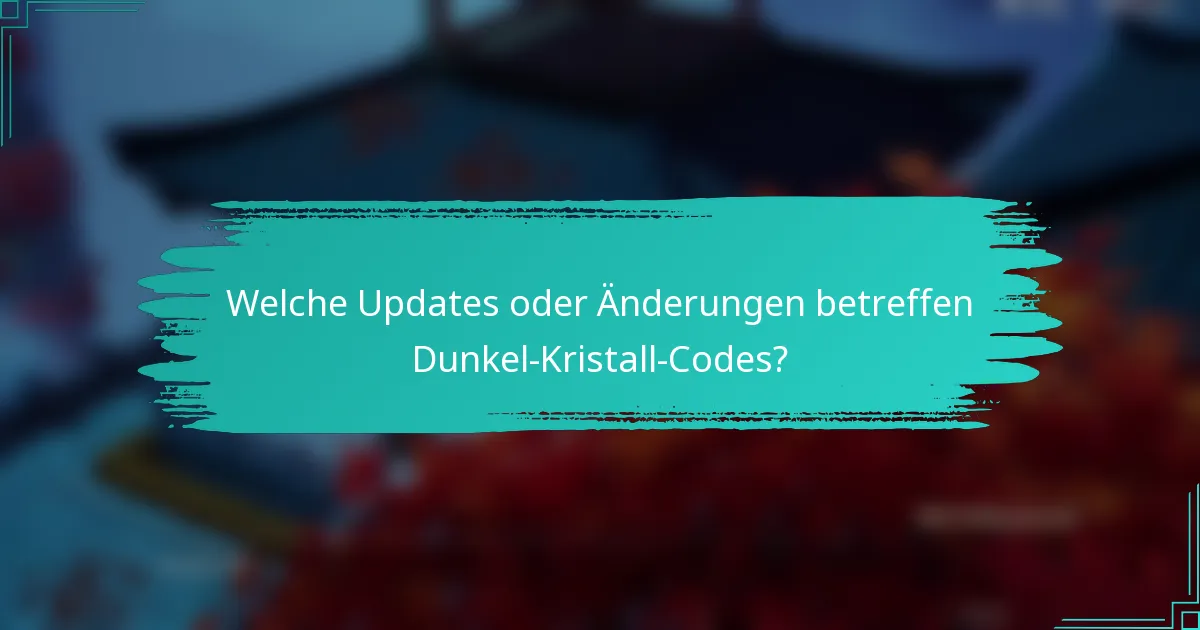 Welche Updates oder Änderungen betreffen Dunkel-Kristall-Codes?