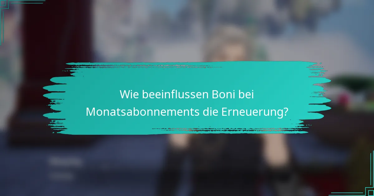 Wie beeinflussen Boni bei Monatsabonnements die Erneuerung?