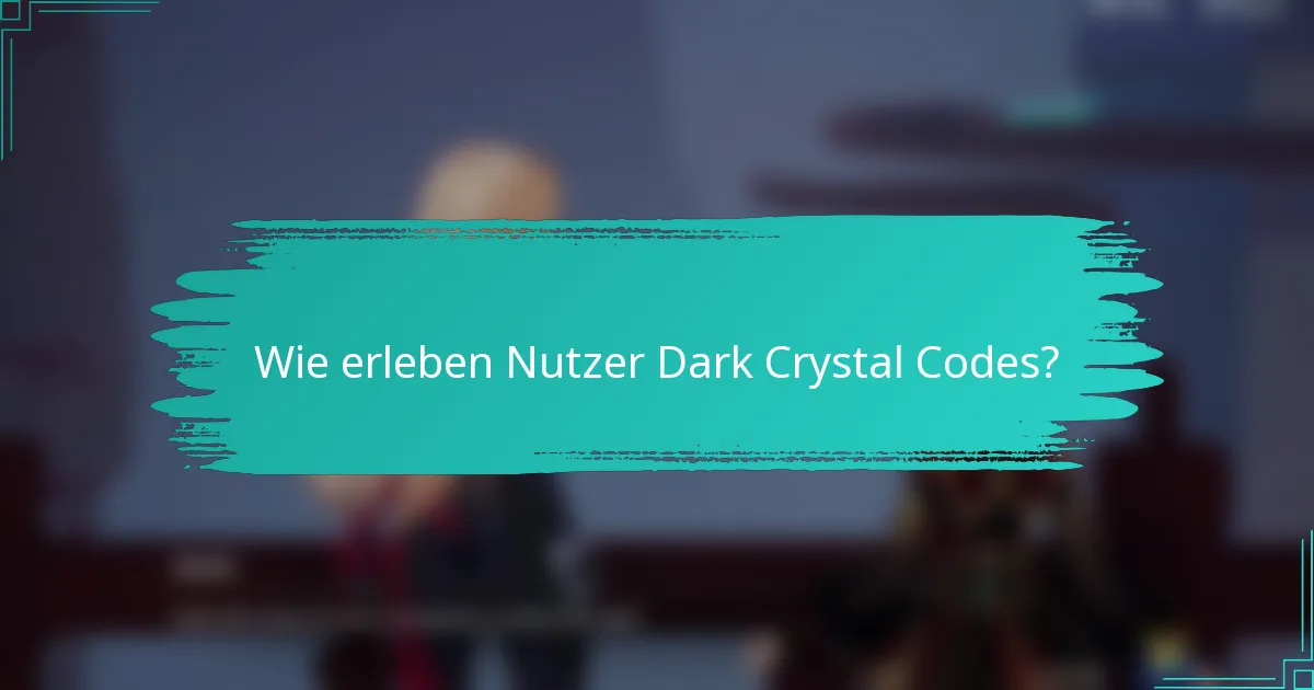 Wie erleben Nutzer Dark Crystal Codes?