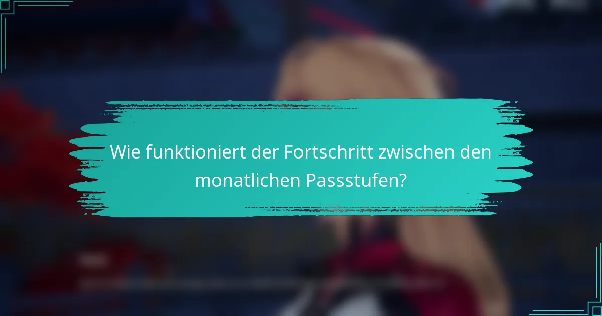 Wie funktioniert der Fortschritt zwischen den monatlichen Passstufen?