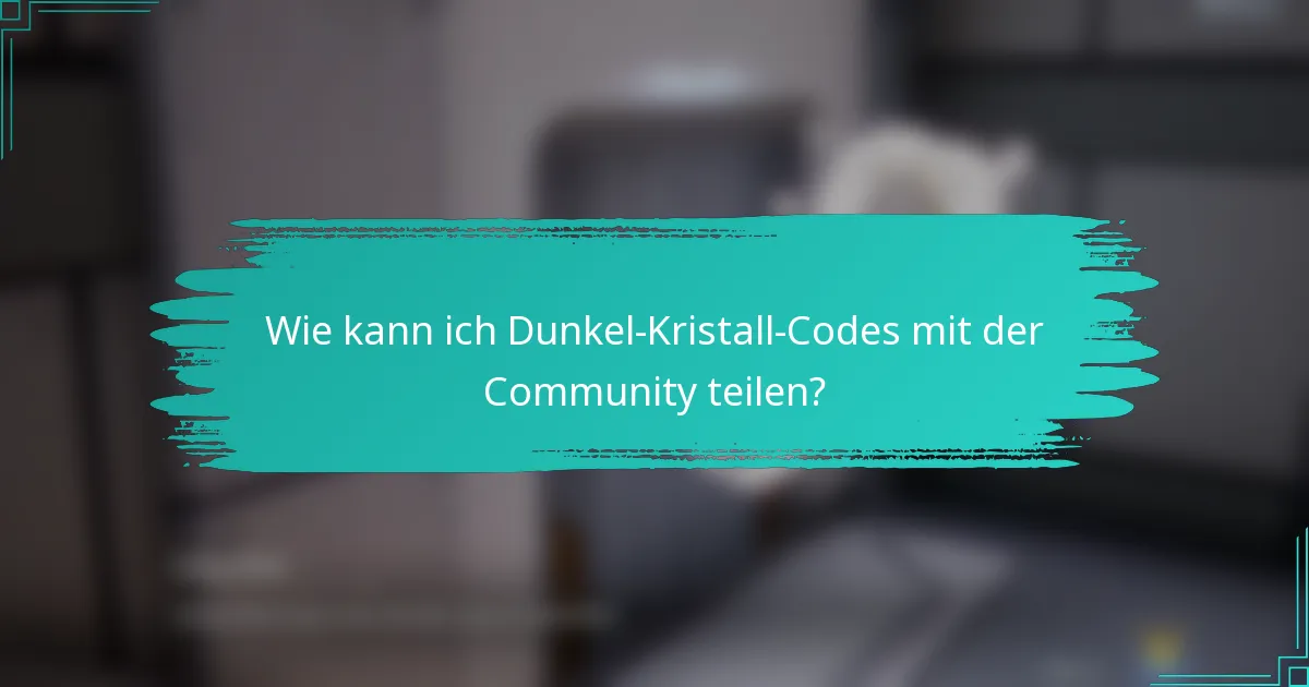Wie kann ich Dunkel-Kristall-Codes mit der Community teilen?