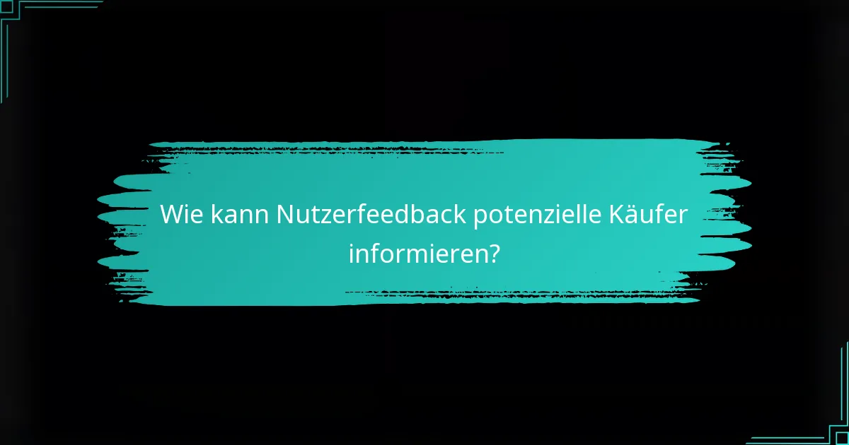 Wie kann Nutzerfeedback potenzielle Käufer informieren?
