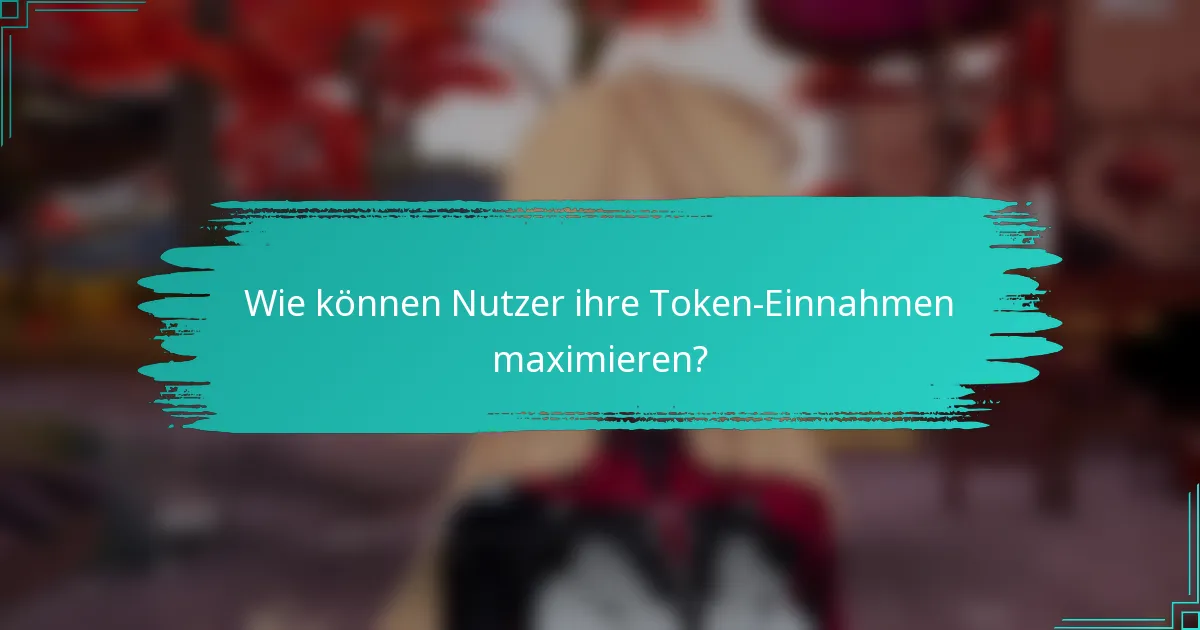 Wie können Nutzer ihre Token-Einnahmen maximieren?