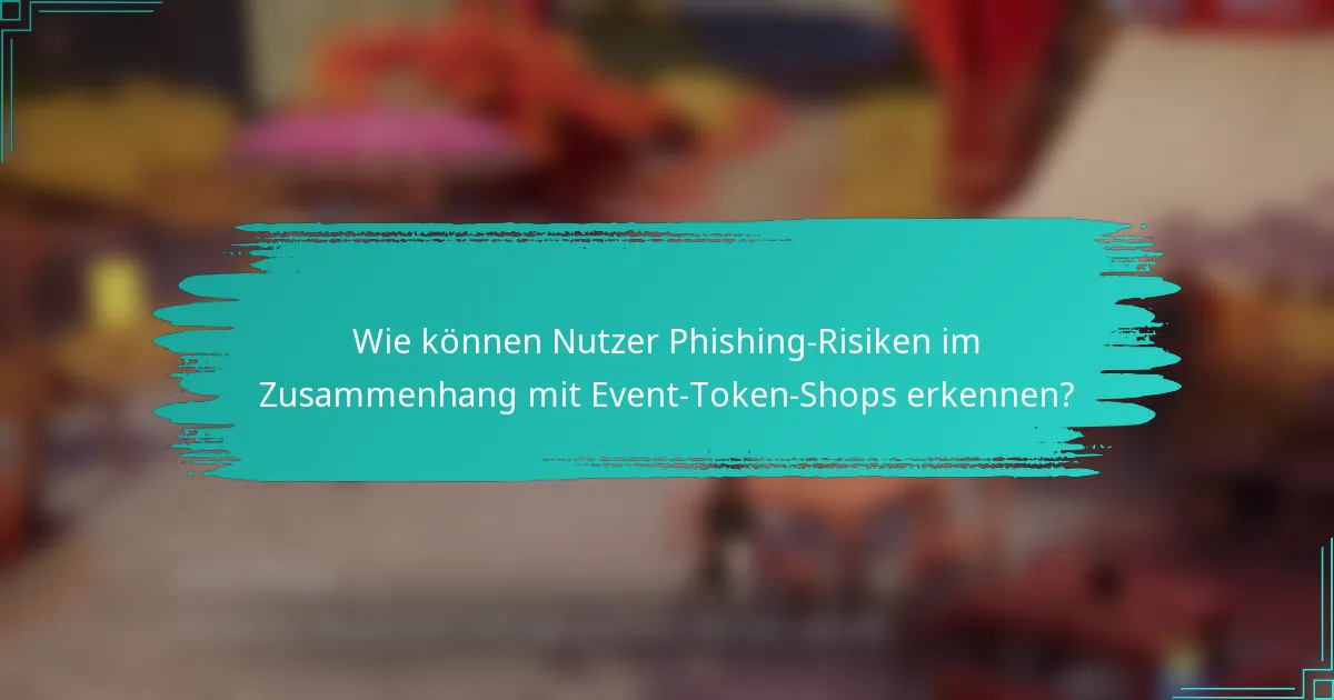 Wie können Nutzer Phishing-Risiken im Zusammenhang mit Event-Token-Shops erkennen?
