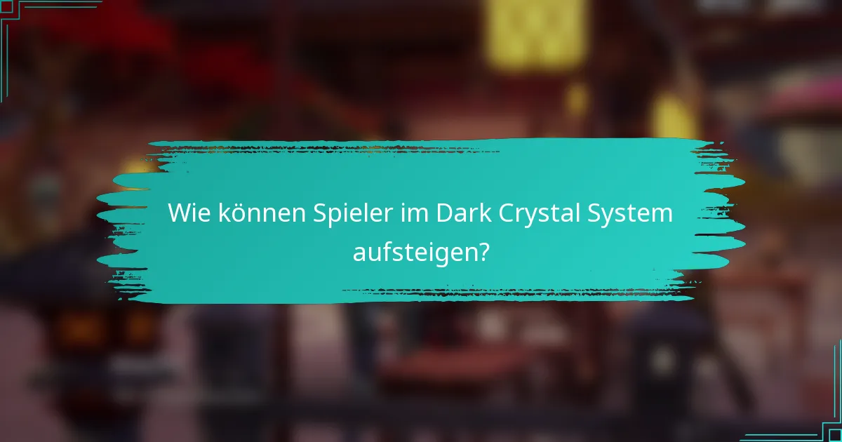 Wie können Spieler im Dark Crystal System aufsteigen?