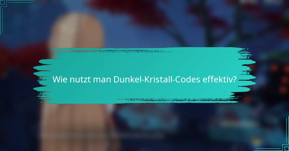 Wie nutzt man Dunkel-Kristall-Codes effektiv?