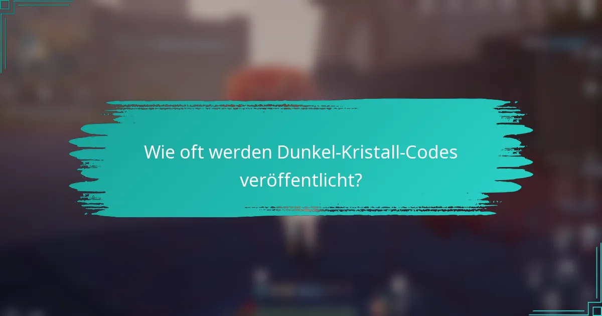 Wie oft werden Dunkel-Kristall-Codes veröffentlicht?