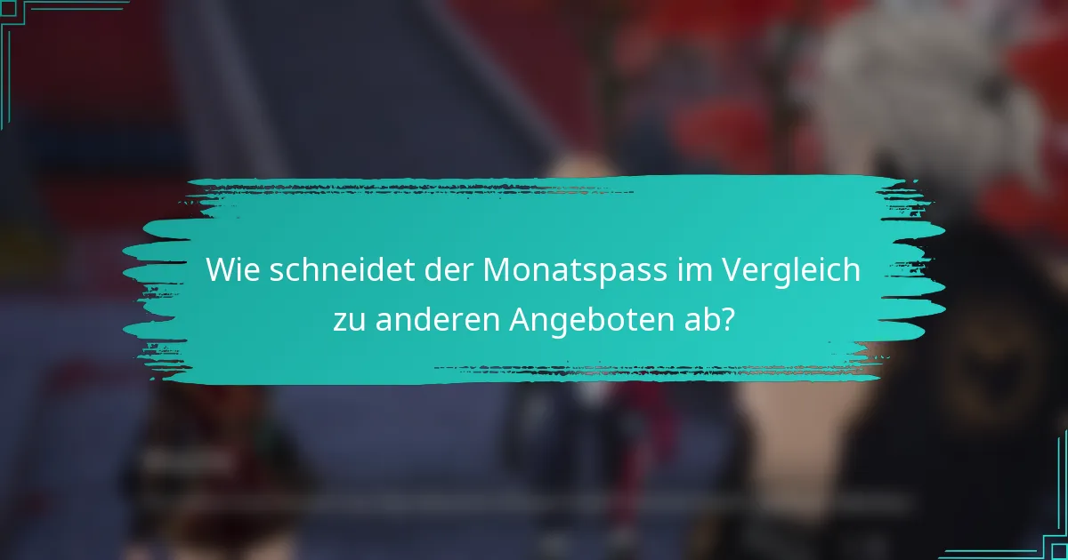 Wie schneidet der Monatspass im Vergleich zu anderen Angeboten ab?