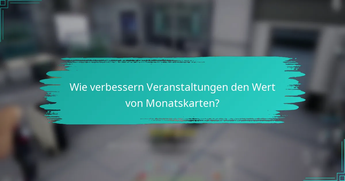 Wie verbessern Veranstaltungen den Wert von Monatskarten?