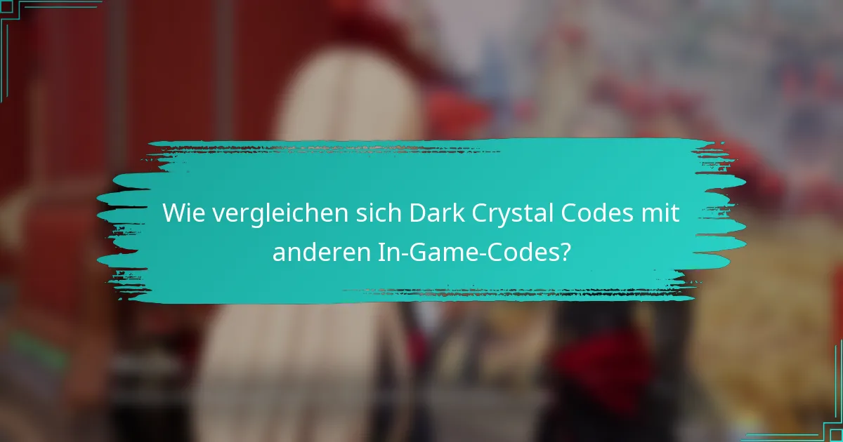 Wie vergleichen sich Dark Crystal Codes mit anderen In-Game-Codes?