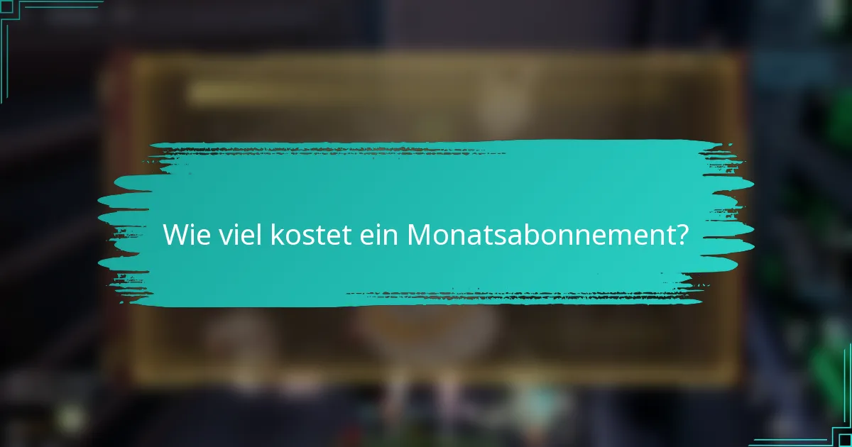 Wie viel kostet ein Monatsabonnement?
