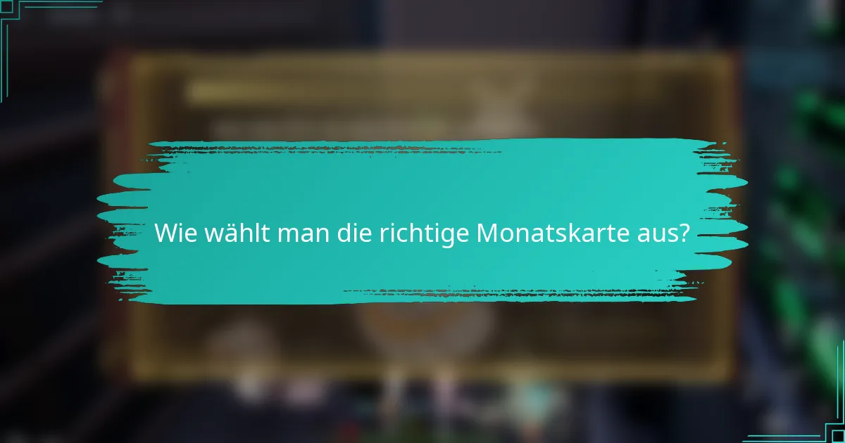 Wie wählt man die richtige Monatskarte aus?