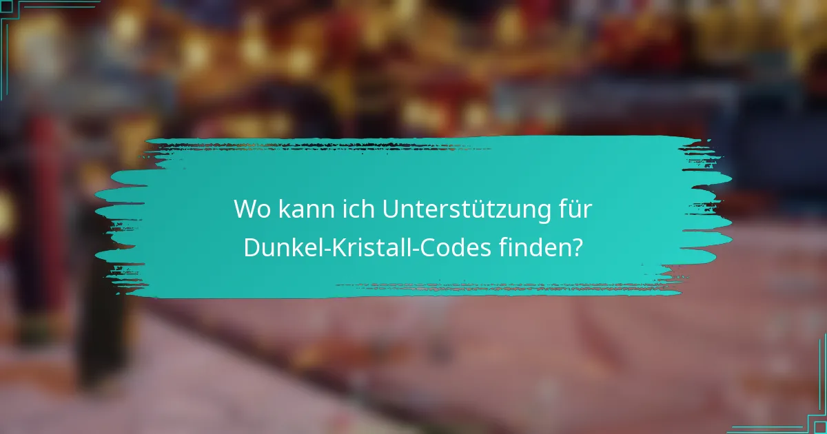 Wo kann ich Unterstützung für Dunkel-Kristall-Codes finden?