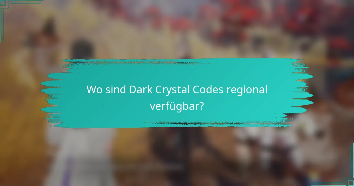 Wo sind Dark Crystal Codes regional verfügbar?